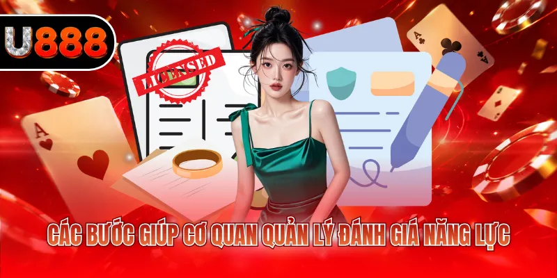 Giấy Phép Hoạt Động U888 3 Các bước giúp cơ quan quản lý đánh giá năng lực