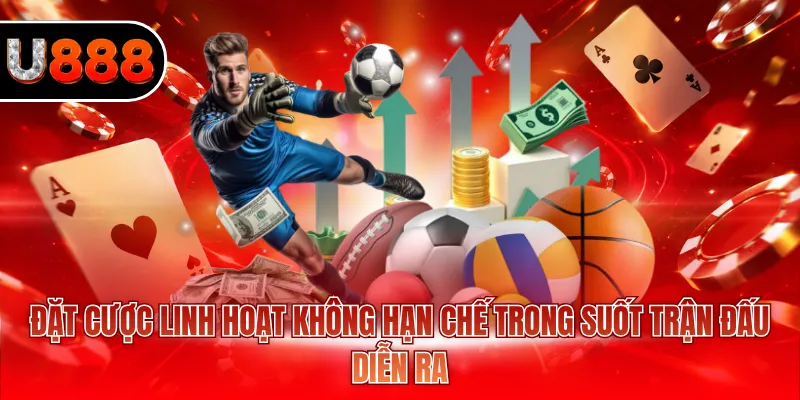 Đặt cược linh hoạt không hạn chế trong suốt trận đấu diễn ra