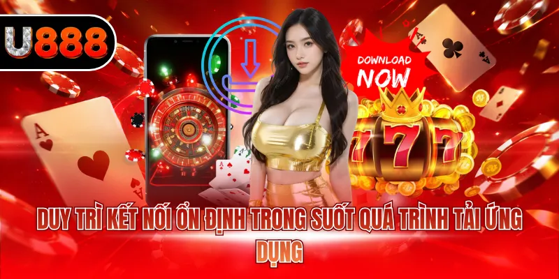Duy trì kết nối ổn định trong suốt quá trình tải ứng dụng