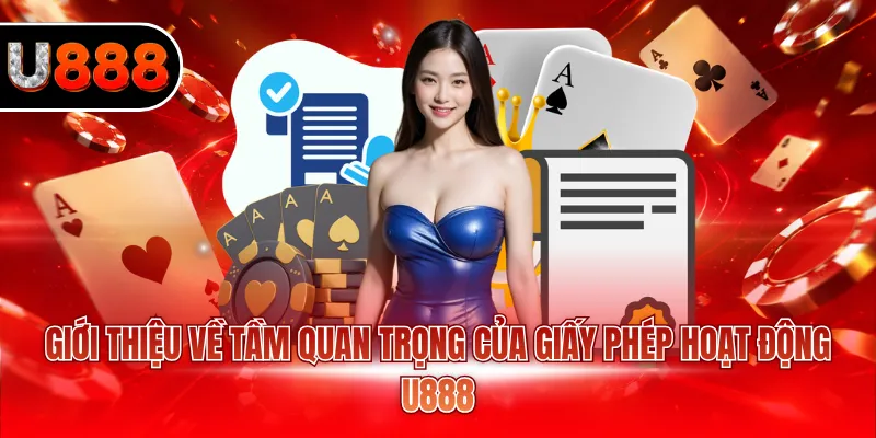 Giấy Phép Hoạt Động U888 1 Giới thiệu về tầm quan trọng của giấy phép hoạt động U888