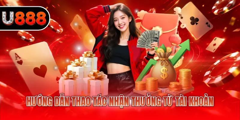 Rút Tiền U888 - Hướng Dẫn Cách Nhận Thưởng Nhanh Chóng 2 Hướng dẫn thao tác nhận thưởng từ tài khoản