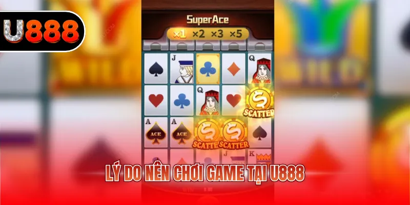 Nổ Hũ Super Ace - Nhận Tiền Thắng Với Hơn 1024 Cách 4 Lý do nên chơi game tại U888