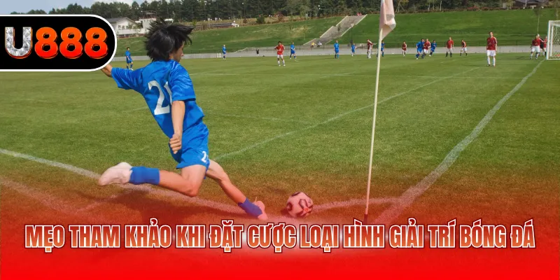 Mẹo tham khảo khi đặt cược loại hình giải trí bóng đá