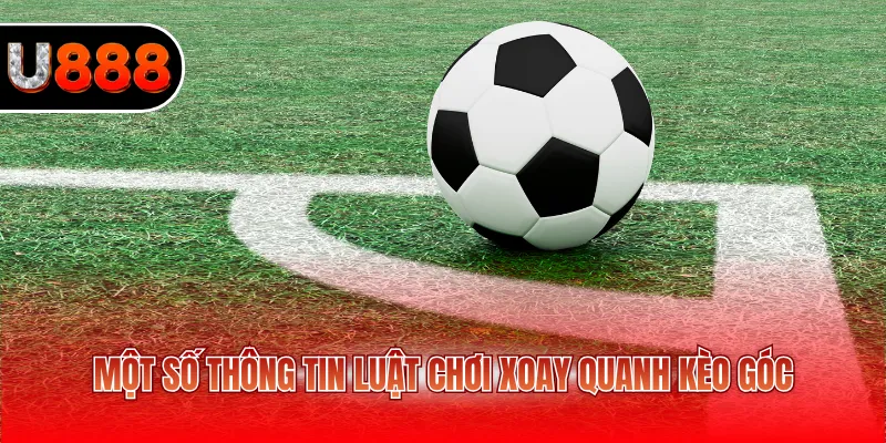 Một số thông tin luật chơi xoay quanh kèo góc