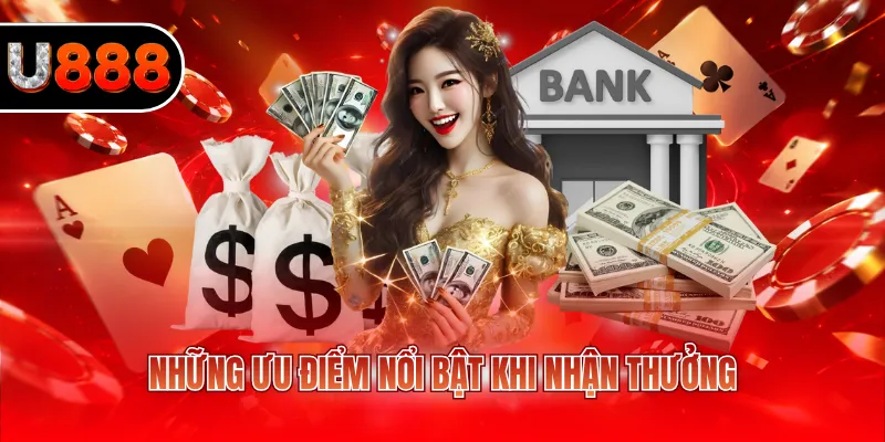 Rút Tiền U888 - Hướng Dẫn Cách Nhận Thưởng Nhanh Chóng 4 Những ưu điểm nổi bật khi nhận thưởng