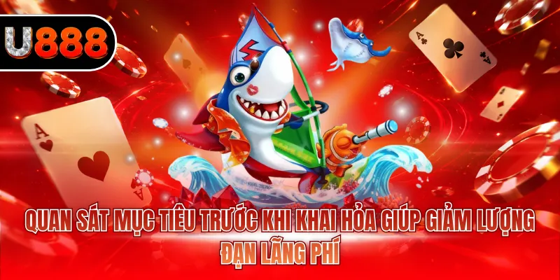 Quan sát mục tiêu trước khi khai hỏa giúp giảm lượng đạn lãng phí