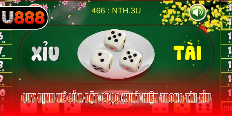 Tài Xỉu Online U888 - Tựa Game Giải Trí Đẳng Cấp 2026 3 Quy định về cửa đặt cược xuất hiện trong tài xỉu