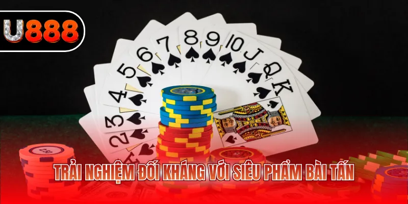 Bài Tấn U888 - Lựa Chọn Hay Cho Người Mê Chiến Thuật 2 Trải nghiệm đối kháng với siêu phẩm bài tấn